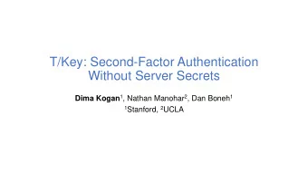 T/Key: Second-Factor Authentication  Without Server Secrets Dima Kogan 1 , Nathan Manohar 2 , Dan