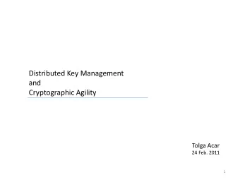 Distributed Key Management  and  Cryptographic Agility  Tolga Acar  24 Feb. 2011  1  Overview
