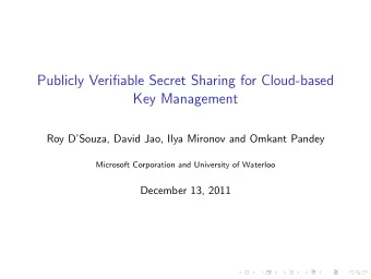 Publicly Verifiable Secret Sharing for Cloud-based  Key Management  Roy DSouza, David Jao, Ilya