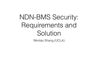 NDN-BMS Security:  Requirements and  Solution  Wentao Shang (UCLA)  Application scenario