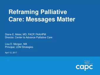 Care: Messages Matter  Diane E. Meier, MD, FACP, FAAHPM  Director, Center to Advance Palliative