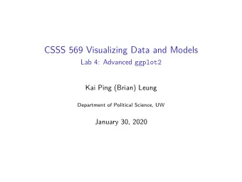 CSSS 569 Visualizing Data and Models Lab 4: Advanced ggplot2  Kai Ping (Brian) Leung  Department of