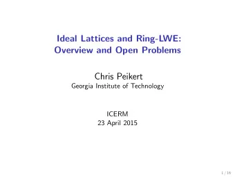 Ideal Lattices and Ring-LWE:  Overview and Open Problems  Chris Peikert  Georgia Institute of
