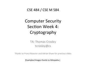 CSE 484 / CSE M 584  Computer Security  Sec4on Week 4:  Cryptography  TA: Thomas Crosley