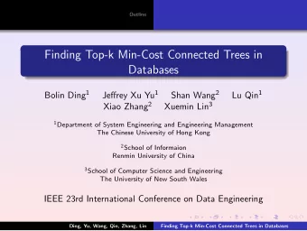 Finding Top-k Min-Cost Connected Trees in  Databases Bolin Ding 1 Jeffrey Xu Yu 1 Shan Wang 2 Lu