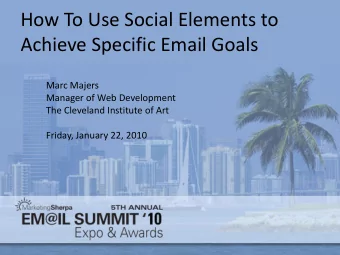How To Use Social Elements to  Achieve Specific Email Goals  Marc Majers  Manager of Web