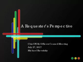 A Re q ue ste r s Pe rspe c tive  Chie f F  OI  A Offic e rs Co unc il Me e ting  July 27, 2017
