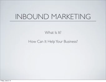 INBOUND MARKETING  What Is It?  How Can It Help  Your Business?  Friday, June 6, 14  WHO IS  THE