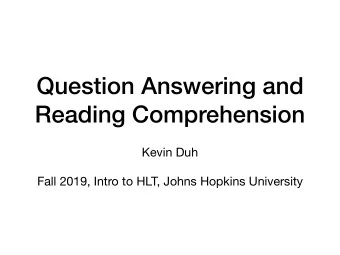 Question Answering and  Reading Comprehension Kevin Duh  Fall 2019, Intro to HLT, Johns Hopkins
