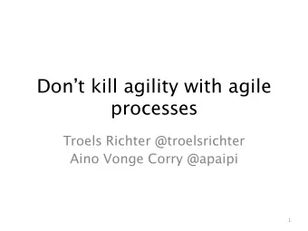 Dont kill agility with agile  processes Troels Richter @troelsrichter  Aino Vonge Corry @apaipi