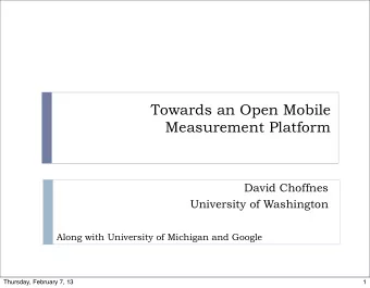 Towards an Open Mobile  Measurement Platform David Choffnes  University of Washington  Along with