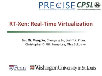 RT-Xen: Real-Time Virtualization Sisu Xi, Meng Xu , Chenyang Lu, Linh T.X. Phan,  Christopher D.