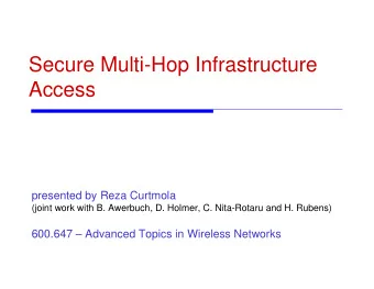 Secure Multi-Hop Infrastructure  Access  presented by Reza Curtmola  (joint work with B. Awerbuch,