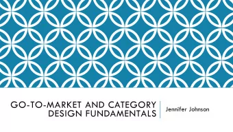 GO-TO-MARKET AND CATEGORY  Jennifer Johnson  DESIGN FUNDAMENTALS  About Me  Over 15 years in