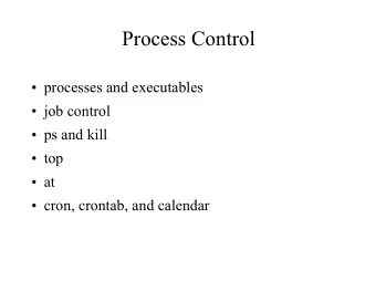 Process Control  processes and executables  job control  ps and kill  top  at