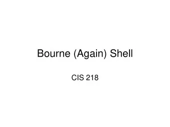 Bourne (Again) Shell  CIS 218  Bourne Again Shell    Current GNU LINUX BASH Shell documentation: