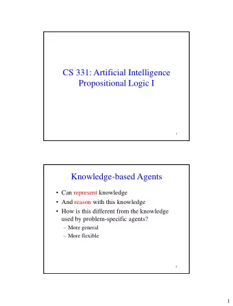 CS 331: Artificial Intelligence  Propositional Logic I  1  Knowledge-based Agents  Can represent