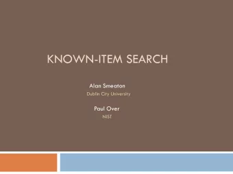 KNOWN-ITEM SEARCH  Alan Smeaton  Dublin City University  Paul Over  NIST  Task  2 Use case :