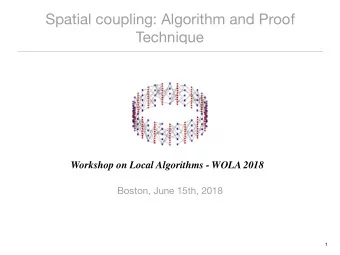 Spatial coupling: Algorithm and Proof  Technique Workshop on Local Algorithms - WOLA 2018  Boston,