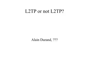 L2TP or not L2TP?  Alain Durand, ???  L2TP Configuration Latency  (in authenticated mode)  L2TP