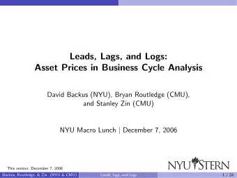 Leads, Lags, and Logs:  Asset Prices in Business Cycle Analysis  David Backus (NYU), Bryan