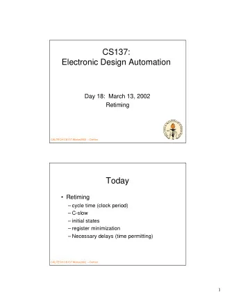 CS137:  Electronic Design Automation  Day 18:  March 13, 2002  Retiming  CALTECH CS137 Winter2002