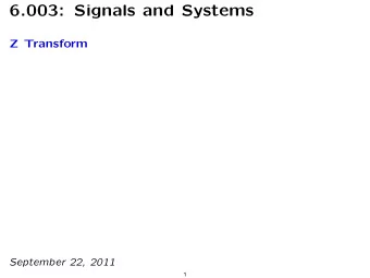 6.003: Signals and Systems Z Transform September 22, 2011  1 Concept Map: Discrete-Time Systems