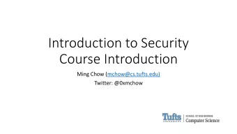 Introduction to Security  Course Introduction  Ming Chow (mchow@cs.tufts.edu)  Twitter: @0xmchow