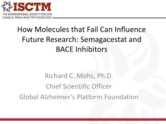 How Molecules that Fail Can Influence  Future Research: Semagacestat and  BACE Inhibitors  Richard