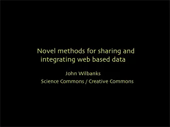 Novel methods for sharing and  integrating web based data  John Wilbanks Science Commons / Creative