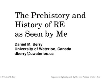The Prehistory and  History of RE  as Seen by Me  Daniel M. Berry  University of Waterloo, Canada