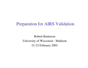 Preparation for AIRS Validation  Robert Knuteson  University of Wisconsin - Madison  21-23 February