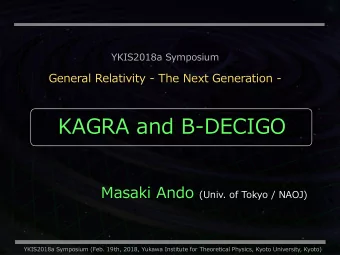 KAGRA and B-DECIGO Masaki Ando (Univ. of Tokyo / NAOJ)  YKIS2018a Symposium (Feb. 19th, 2018,