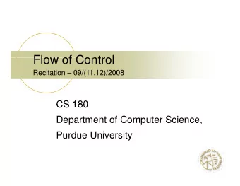 Flow of Control  Flow of Control  Recitation  09/(11,12)/2008  CS 180  CS 180  Department of