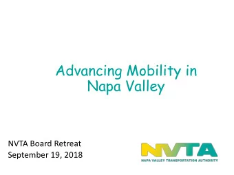 Advancing Mobility in  Napa Valley  NVTA Board Retreat  September 19, 2018  Agenda 1. Introduction