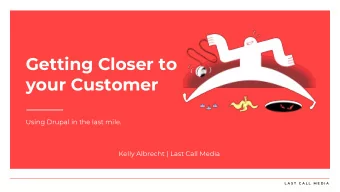 Getting Closer to  your Customer  Using Drupal in the last mile.  Kelly Albrecht | Last Call Media