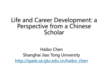 Life and Career Development: a  Perspective from a Chinese  Scholar  Haibo Chen  Shanghai Jiao Tong