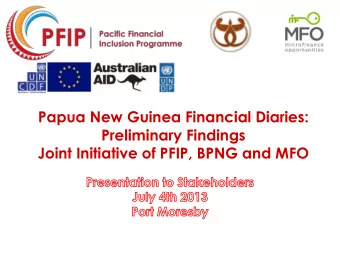 Papua New Guinea Financial Diaries:  Preliminary Findings  Joint Initiative of PFIP, BPNG and MFO