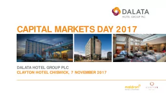 CAPITAL MARKETS DAY 2017  DALATA HOTEL GROUP PLC  CLAYTON HOTEL CHISWICK, 7 NOVEMBER 2017  AGENDA