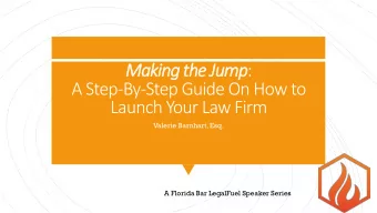 Making the Jump :  A Step-By-Step Guide On How to  Launch Your Law Firm  Valerie Barnhart, Esq.  A