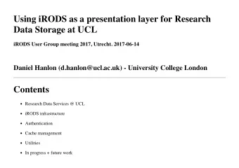 Using iRODS as a presentation layer for Research  Data Storage at UCL  iRODS User Group meeting