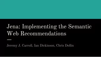 Jena: Implementing the Semantic  Web Recommendations  Jeremy J. Carroll, Ian Dickinson, Chris