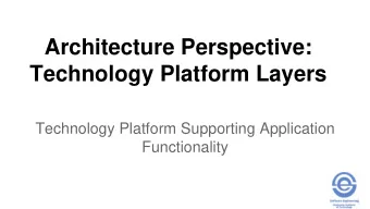 Technology Platform Layers  Technology Platform Supporting Application  Functionality  Lecture