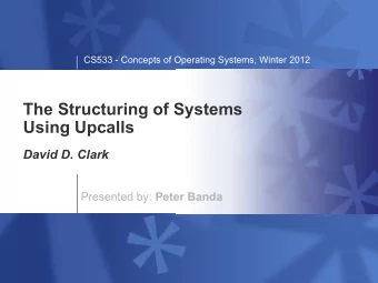 The Structuring of Systems  Using Upcalls  David D. Clark Presented by: Peter Banda  The