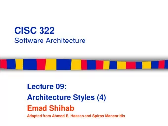 CISC 322  Software Architecture  Lecture 09:  Architecture Styles (4)  Emad Shihab  Adapted from