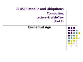 CS 4518 Mobile and Ubiquitous  Computing  Lecture 4: WebView  (Part 2)  Emmanuel Agu  WebView