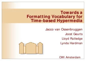 Towards a  Formatting Vocabulary for  Time-based Hypermedia  Jacco van Ossenbruggen  Joost Geurts