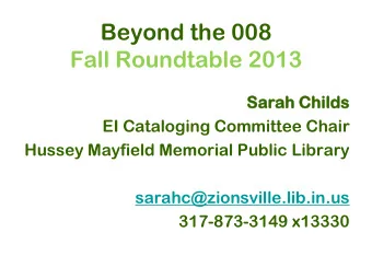 Beyond the 008  Fall Roundtable 2013  Sarah  rah Chi  hild  lds  EI Cataloging Committee Chair