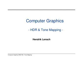 Computer Graphics  - HDR &amp; Tone Mapping -  Hendrik Lensch  Computer Graphics WS07/08 Tone