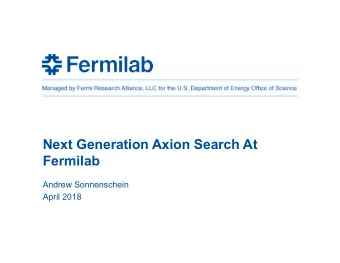Next Generation Axion Search At  Fermilab  Andrew Sonnenschein  April 2018  New ADMX Result